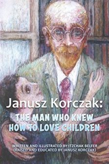 Janusz Korczak The Man Who Knew How to Love Children Izchak belfer