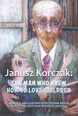 Janusz Korczak The Man Who Knew How to Love Children Izchak belfer