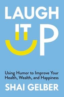 Laugh It Up: Using Humor to Improve Your Health, Wealth, and Happiness
