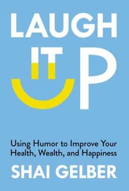 Laugh It Up: Using Humor to Improve Your Health, Wealth, and Happiness