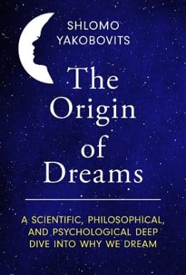 The Origin of Dreams: A Scientific, Philosophical, and Psychological Deep Dive Into Why We Dream